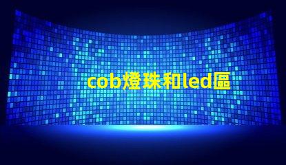 cob燈珠和led區(qū)別 cob燈珠